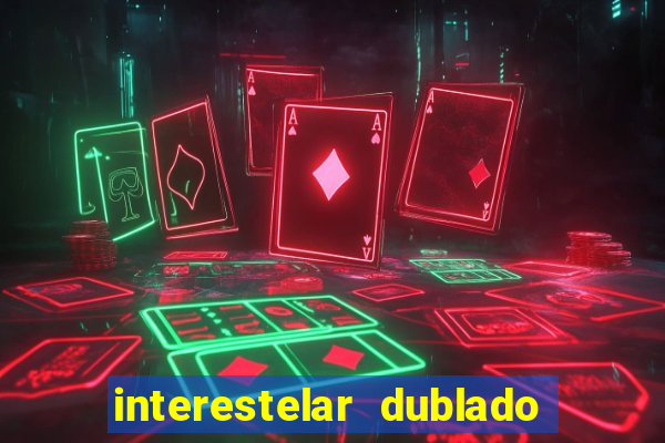 interestelar dublado 4k interestelar filme completo dublado